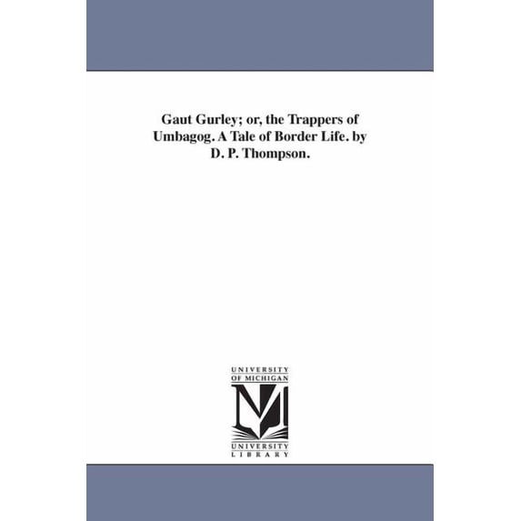Gaut Gurley; or, the Trappers of Umbagog. A Tale of Border Life. by D. P. Thompson., (Paperback)