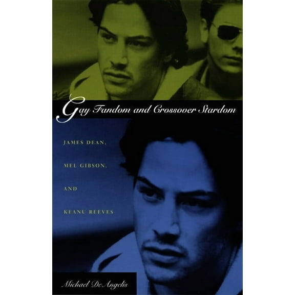 Gay Fandom and Crossover Stardom: James Dean, Mel Gibson, and Keanu Reeves, (Paperback)