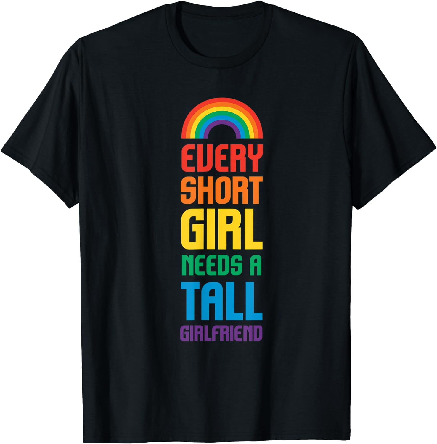 Gay Pride I Every Short Girl Needs A Tall Girlfriend TShirt