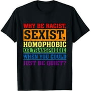 Gay Pride Support Why be racist, sexist, homophobic LGBT T-Shirt