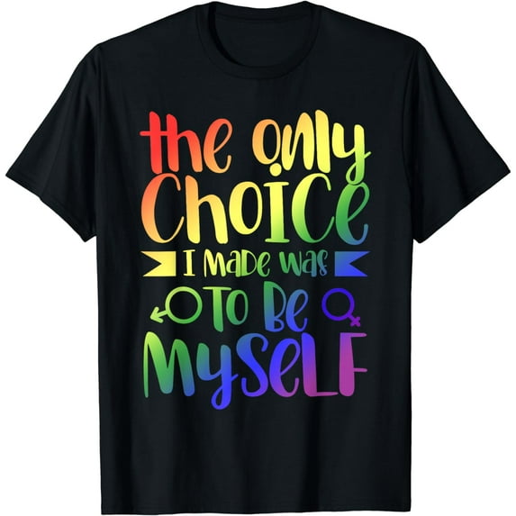 Gay Pride The Only Choice I Made Was To Be Myself LGBT T-Shirt