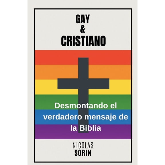 Gay Y Cristiano: Desmontando el verdadero mensaje de la Biblia: Un enfoque progmtico para separar el mito, la traducci, (Paperback)