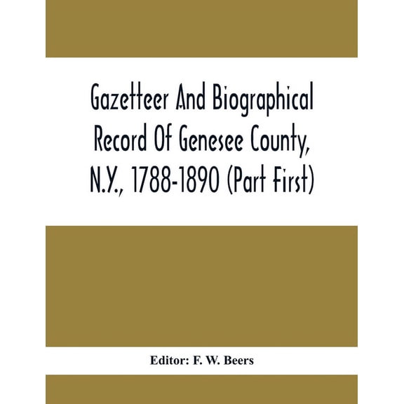 Gazetteer And Biographical Record Of Genesee County, N.Y., 1788-1890 (Part First), (Paperback)