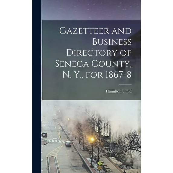 Gazetteer and Business Directory of Seneca County, N. Y., for 1867-8 (Hardcover)