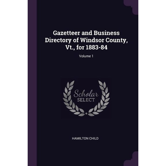 Gazetteer and Business Directory of Windsor County, Vt., for 1883-84; Volume 1 (Paperback)