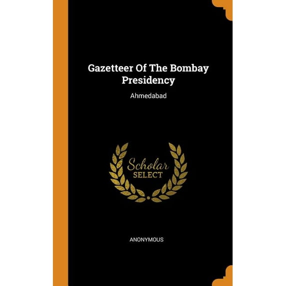 Gazetteer of the Bombay Presidency : Ahmedabad (Hardcover)