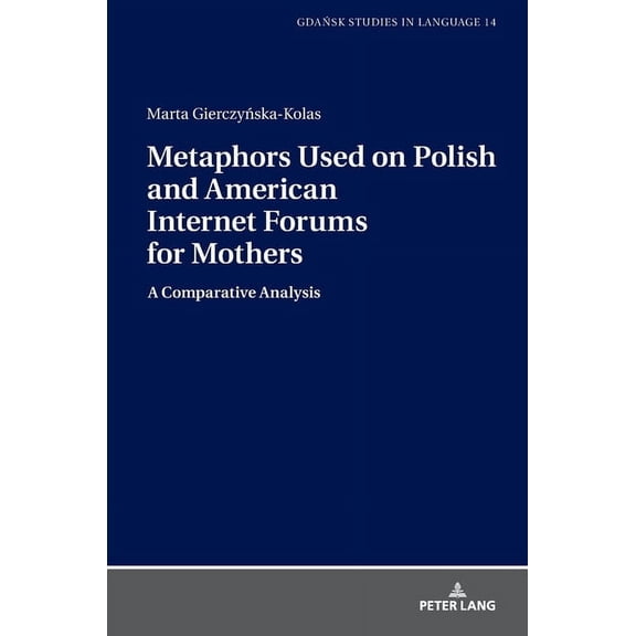 Gdansk Studies in Language: Metaphors Used on Polish and American Internet Forums for Mothers: A Comparative Analysis (Hardcover)
