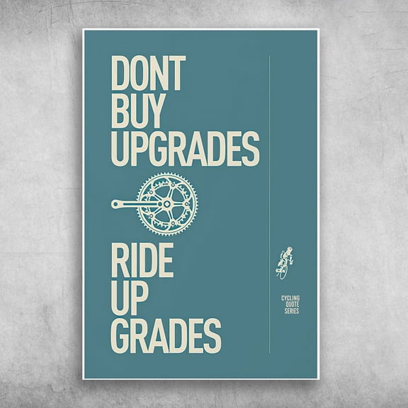 Gear - Don't Buy Upgrades, Ride Upgrades, Cycling Quote Series 11 x 17 Inch Poster