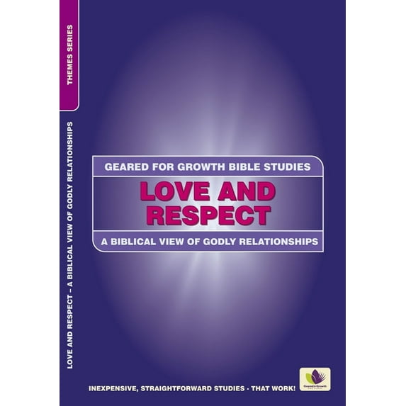 Geared for Growth: Love and Respect: A Biblical View of Godly Relationships (Paperback)