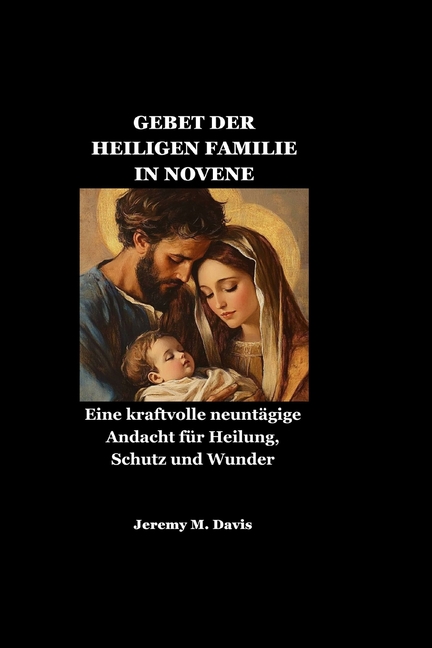 Gebet Der Heiligen Familie in Novene: Eine kraftvolle neuntÃ¤gige Andacht fÃ¼r Heilung, Schutz und Wunder, (Paperback)