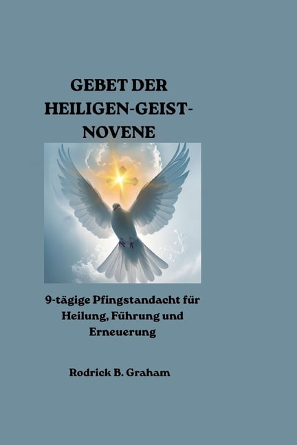 Gebet Der Heiligen-Geist-Novene: 9-tÃ¤gige Pfingstandacht fÃ¼r Heilung, FÃ¼hrung und Erneuerung, (Paperback)