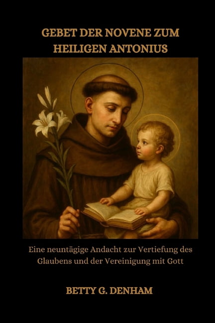 Gebet Der Novene Zum Heiligen Antonius: Eine neuntÃ¤gige Andacht zur Vertiefung des Glaubens und der Vereinigung mit Gott, (Paperback)