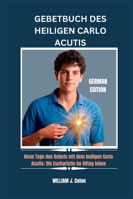 Gebetbuch Des Heiligen Carlo Acutis: Neun Tage des Gebets mit dem heiligen Carlo Acutis: Die Eucharistie im Alltag leben, (Paperback)