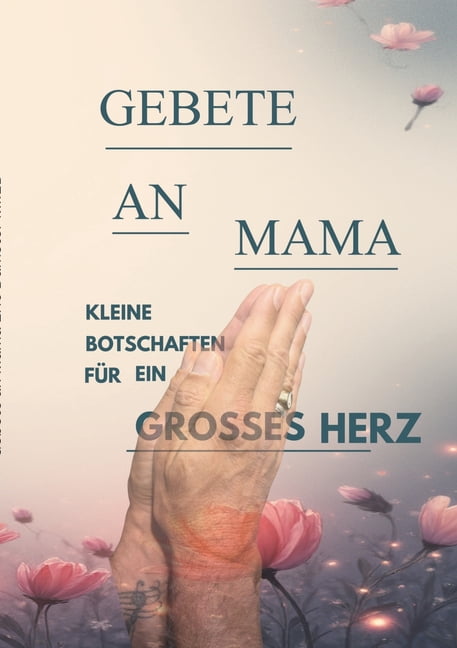 Gebete an Mama: Für Alle, die ihre Mama, ihren Papa, ihr geliebtes Kind und noch mehr vermissen und mit ihnen reden und , (Paperback)
