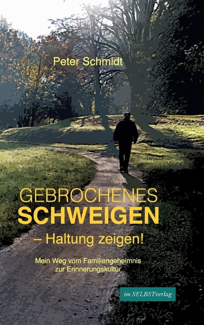 Gebrochenes Schweigen - Haltung zeigen!: Mein Weg vom Familiengeheimnis zur Erinnerungskultur, (Hardcover)