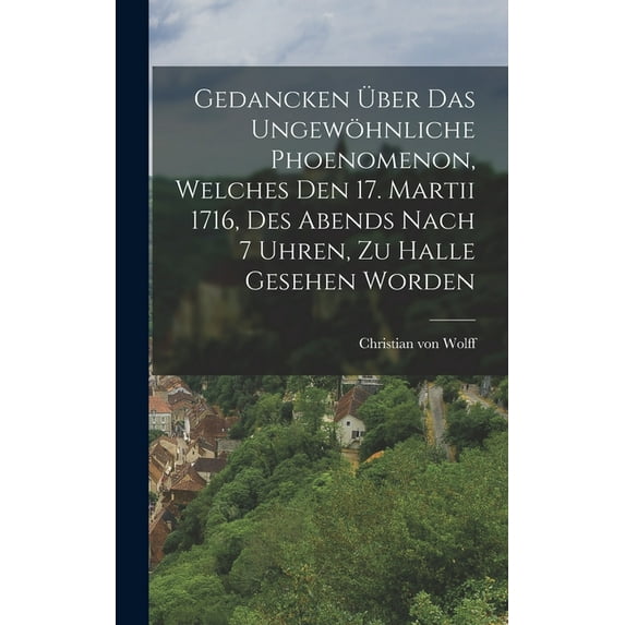 Gedancken Über Das Ungewöhnliche Phoenomenon, Welches Den 17. Martii 1716, Des Abends Nach 7 Uhren, Zu Halle Gesehen Worden (Hardcover)