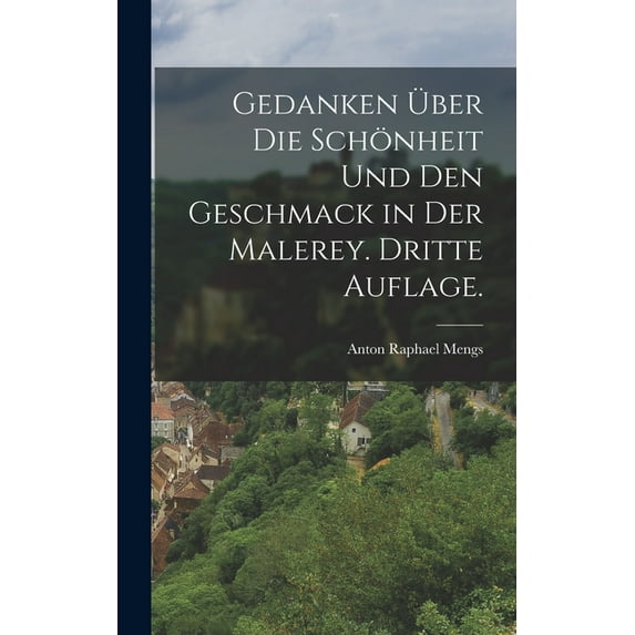 Gedanken über die Schönheit und den Geschmack in der Malerey. Dritte Auflage. (Hardcover)