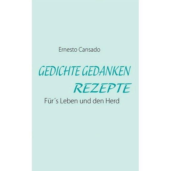 Gedichte Gedanken Rezepte: Für´s Leben und den Herd, (Paperback)