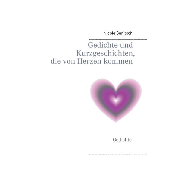 Gedichte und Kurzgeschichten, die von Herzen kommen: Gedichte, (Paperback)