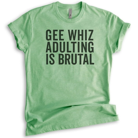 Gee Whiz Adulting Is Brutal T-shirt, Unisex Women's Men's Shirt, Adulting Shirt, Adultish Shirt, Heather Apple Green, 3X-Large