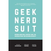 Geek Nerd Suit: Breaking Down Walls, Unifying Teams, and Creating Cutting-Edge Customer Centricity (Paperback)