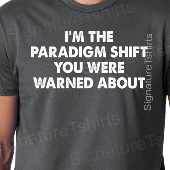 Geek Tshirt Paradigm Shift T-Shirt Science T Shirt You Were Warned About Shirt Geeky Gift Dad Husband Tshirt