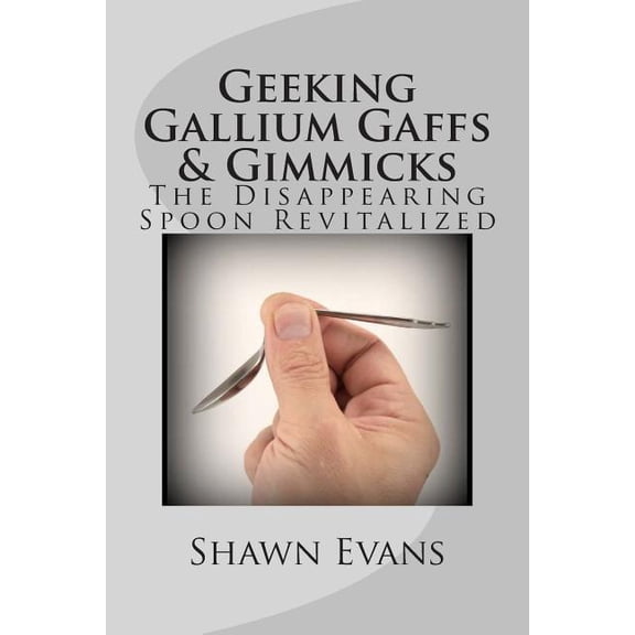 Geeking Gallium Gaffs & Gimmicks: The Disappearing Spoon Revitalized (Paperback)