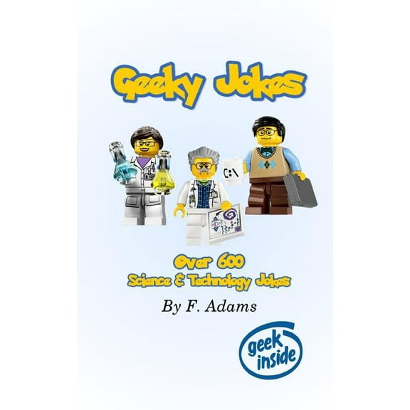 Geeky Jokes: Over 600 Science & Technology Themed Jokes (Paperback) by F Adams