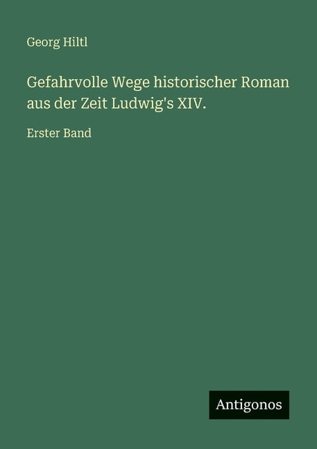 Gefahrvolle Wege historischer Roman aus der Zeit Ludwig's XIV.: Erster Band, (Paperback)