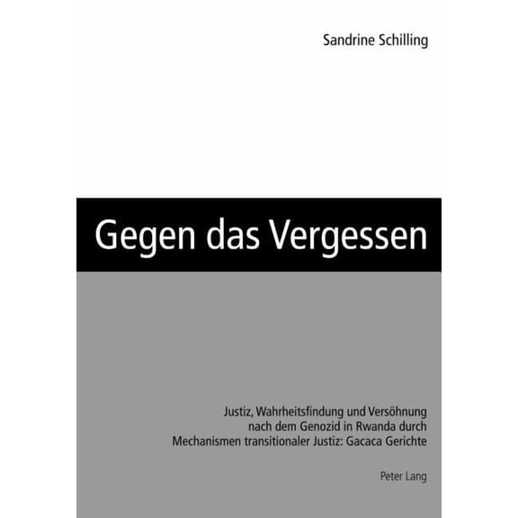 Gegen das Vergessen: Justiz, Wahrheitsfindung und Versoehnung nach dem Genozid in Rwanda durch Mechanismen transitionaler Justiz: Gacaca Gerichte (Paperback)
