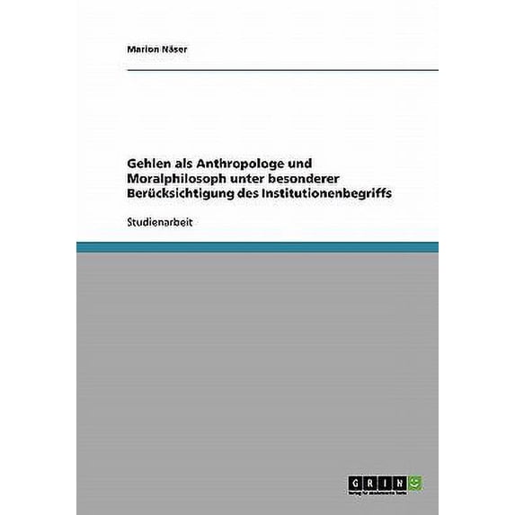 Gehlen als Anthropologe und Moralphilosoph unter besonderer Berücksichtigung des Institutionenbegriffs (Paperback)