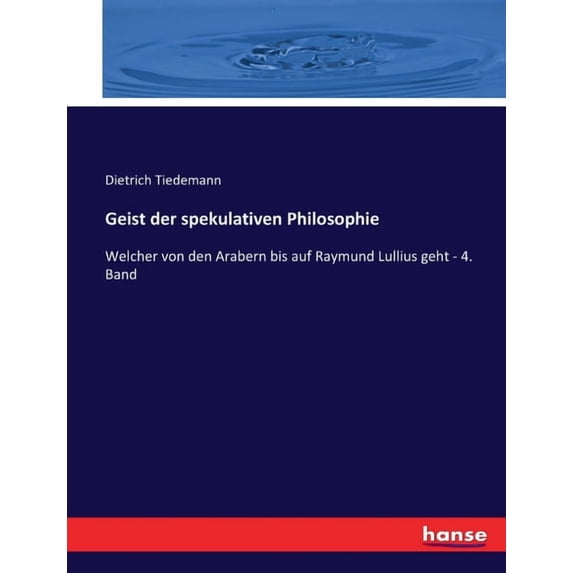 Geist der spekulativen Philosophie: Welcher von den Arabern bis auf Raymund Lullius geht - 4. Band, (Paperback)