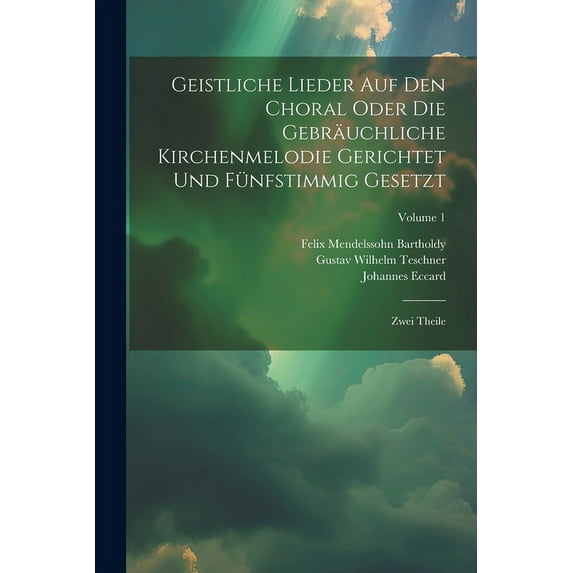 Geistliche Lieder Auf Den Choral Oder Die Gebräuchliche Kirchenmelodie Gerichtet Und Fünfstimmig Gesetzt: Zwei Theile; Volume 1 (Paperback)