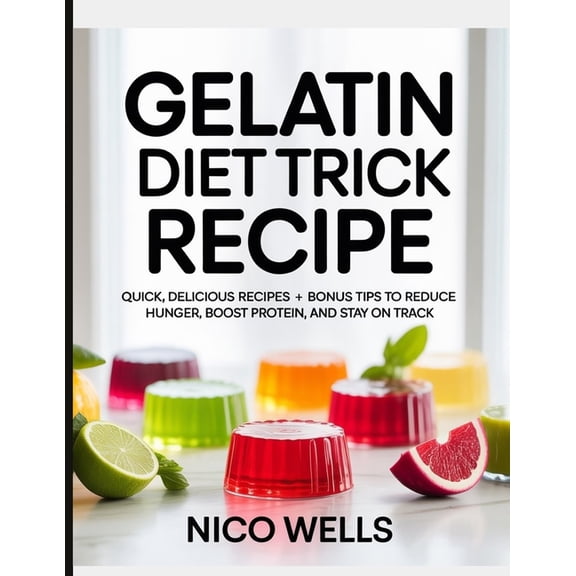 Gelatin Diet Trick Recipe: Quick, Delicious Recipes + Bonus Tips to Reduce Hunger, Boost Protein, and Stay on Track, (Paperback)