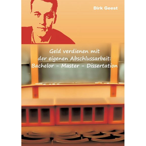 Geld verdienen mit der eigenen Abschlussarbeit: Bachelor - Master - Dissertation, (Paperback)