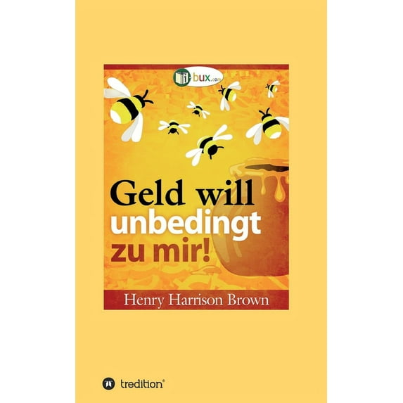 Geld will unbedingt zu mir! : Seien Sie wie der Honigtopf (Paperback)