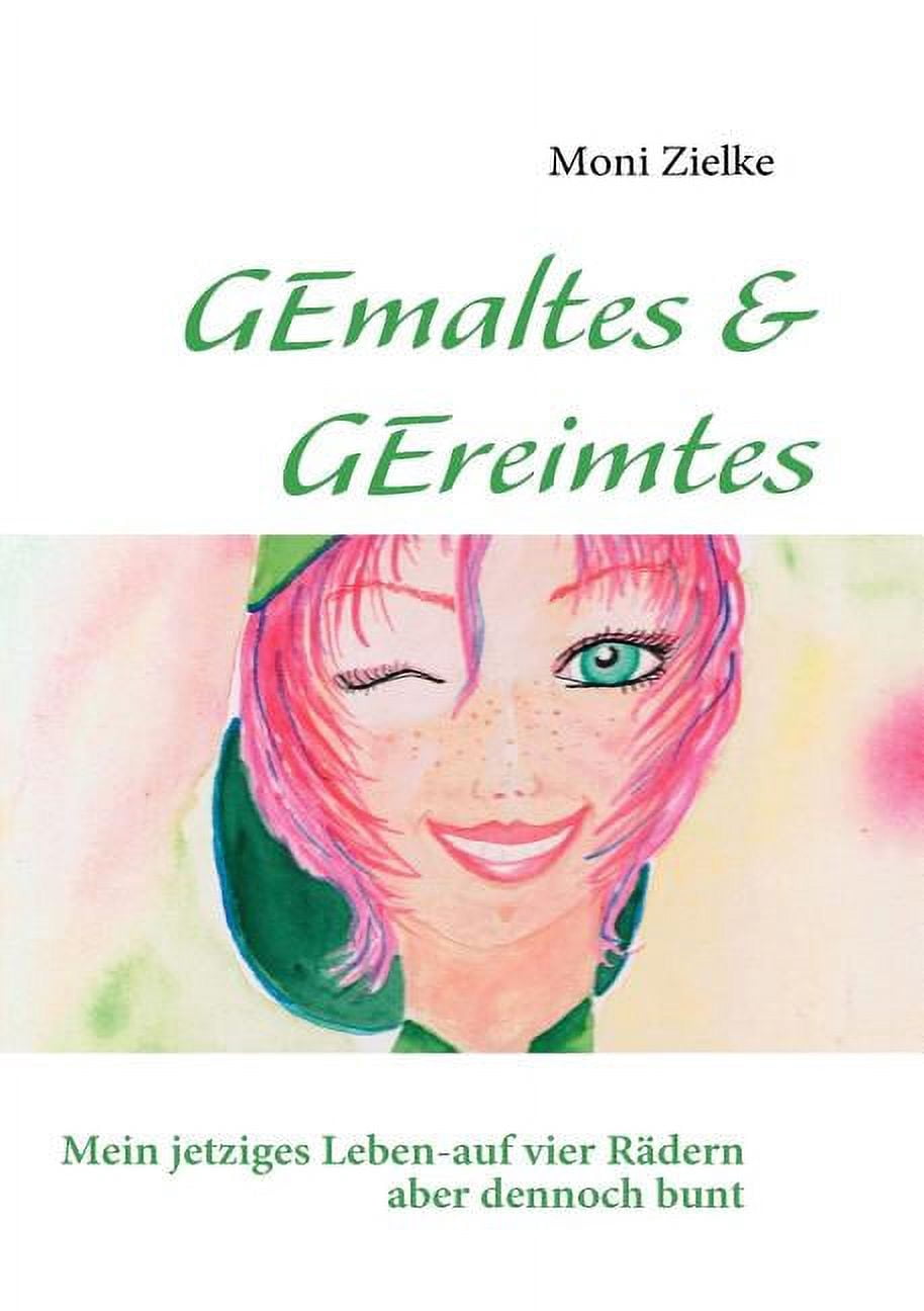 GEmaltes &amp; GEreimtes: Mein jetziges Leben-auf vier RÃ¤dern aber dennoch bunt, (Paperback)
