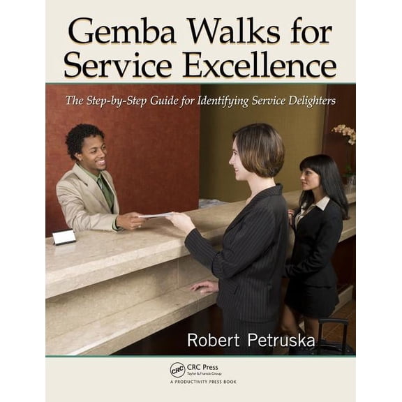 Gemba Walks for Service Excellence: The Step-By-Step Guide for Identifying Service Delighters, (Paperback)