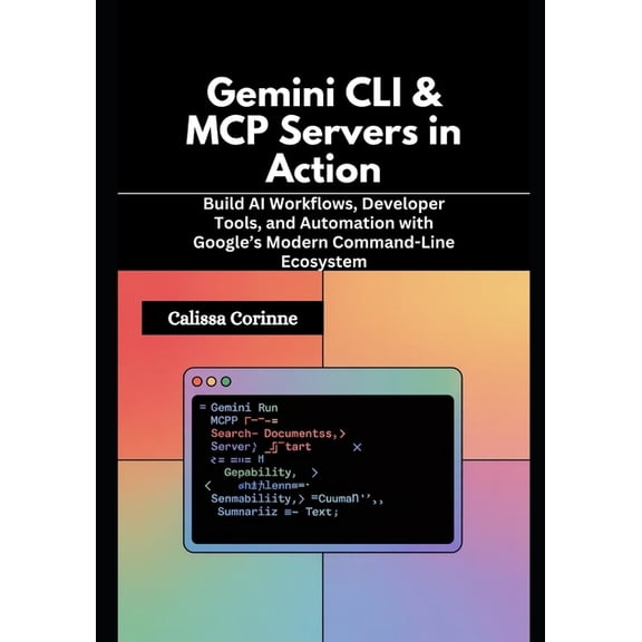 Gemini CLI & MCP Servers in Action: Build AI Workflows, Developer Tools, and Automation with Google's Modern Co, (Paperback)