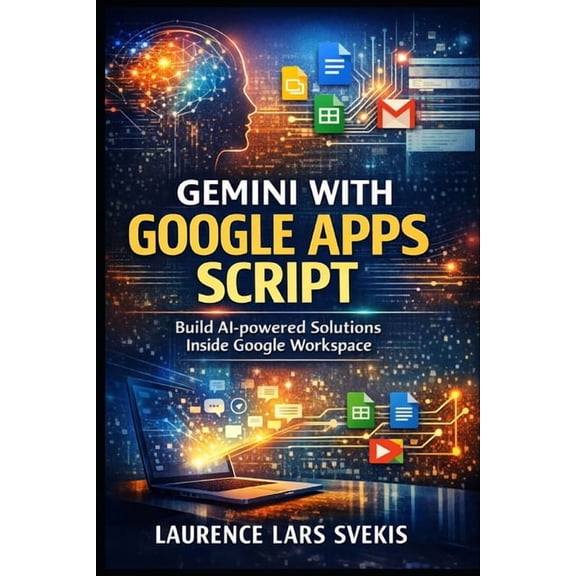 Gemini with Google Apps Script: A Complete Beginner's Guide to Building AI-Powered Tools in Google Workspace, (Paperback)