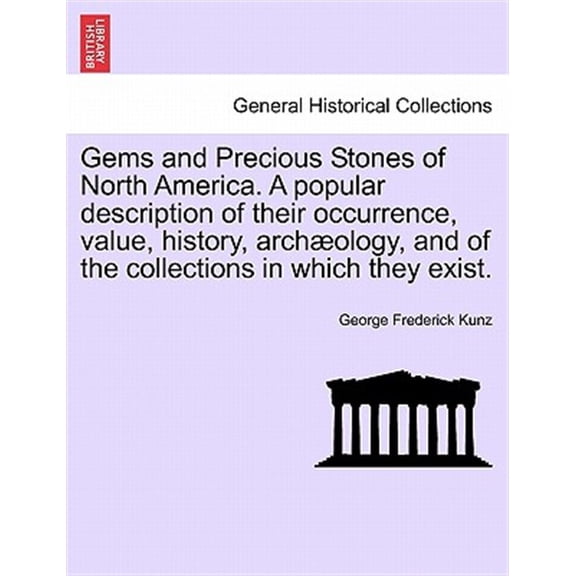 Pre-Owned Gems and Precious Stones of North America. a Popular Description of Their Occurrence, Value, History, Arch Ology, and of the Collections in Which They Exist. (Paperback)