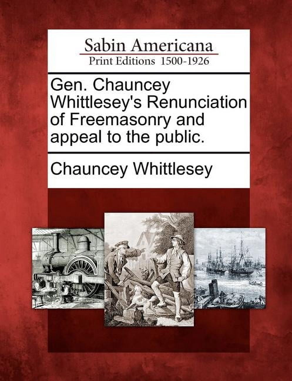Gen. Chauncey Whittlesey's Renunciation of Freemasonry and Appeal to the Public., (Paperback)