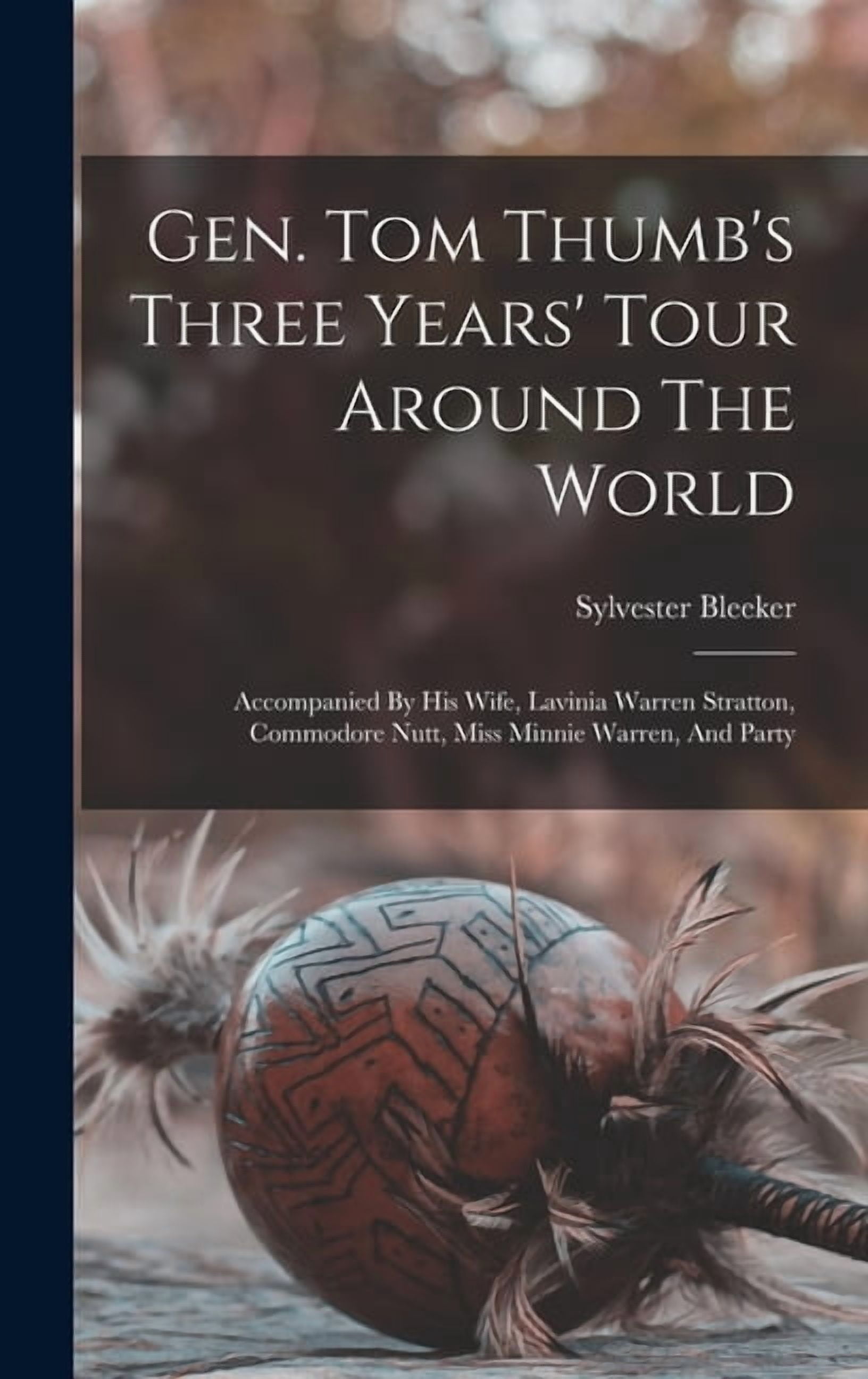Gen. Tom Thumb's Three Years' Tour Around The World: Accompanied By His ...