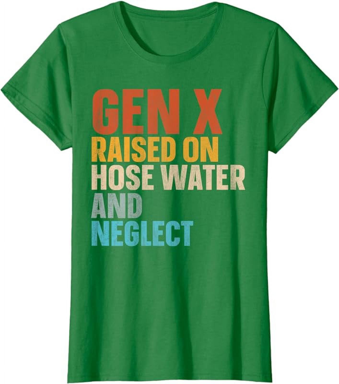 Gen X Raised On Hose Water And Neglect T Shirt Walmart Com