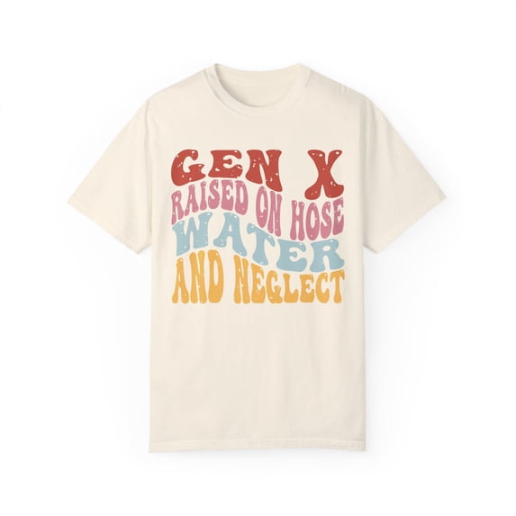 Gen X Raised On Hose Water And Neglect Unisex Comfort Colors T-Shirt