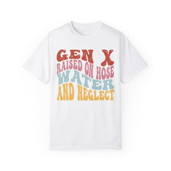 Gen X Raised On Hose Water And Neglect Unisex Comfort Colors T-Shirt
