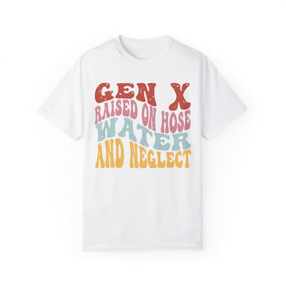 Gen X Raised On Hose Water And Neglect Unisex Comfort Colors T-Shirt