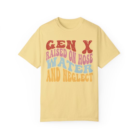 Gen X Raised On Hose Water And Neglect Unisex Comfort Colors T-Shirt