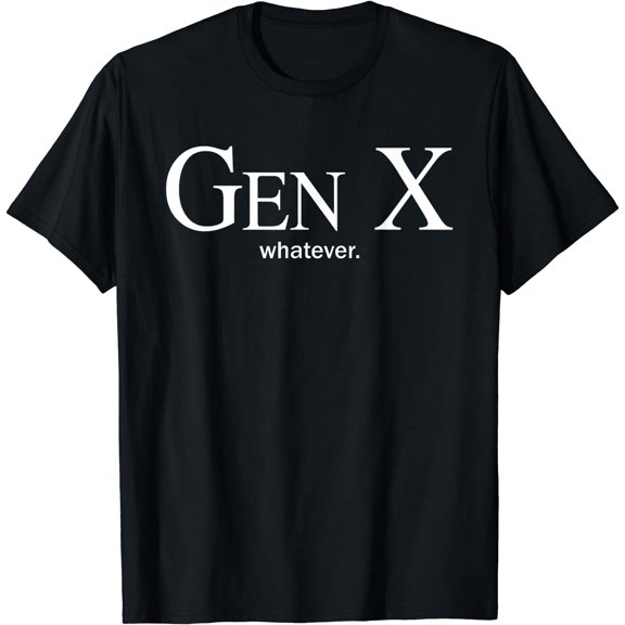 Gen X Whatever Shirt Funny Saying Quote For Men Women T-Shirt Black Small