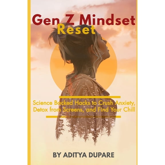 Gen Z Mindset Reset: Science-Backed Hacks to Crush Anxiety, Detox from Screens, and Find Your Chill, (Paperback)